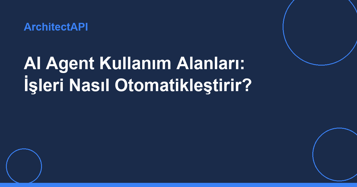 AI Agent Kullanım Alanları: İşleri Nasıl Otomatikleştirir?
