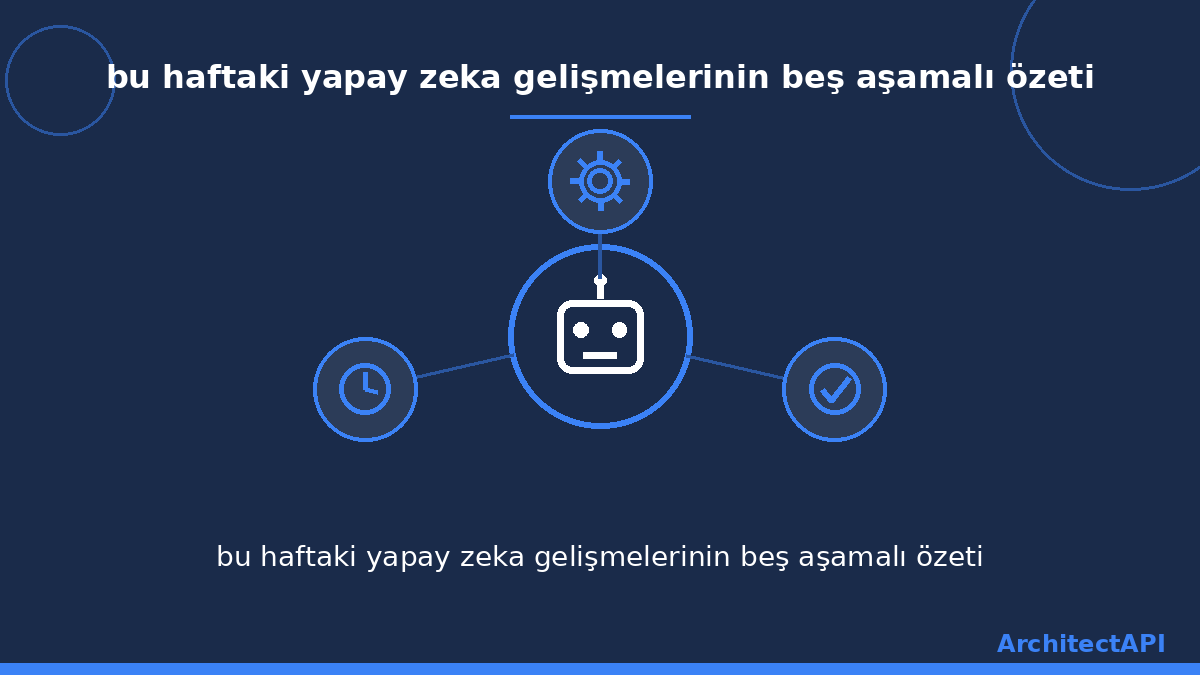 bu haftaki yapay zeka gelişmelerinin beş aşamalı özeti