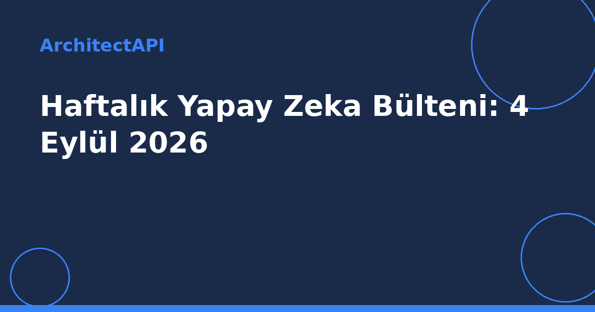 Haftalık Yapay Zeka Bülteni: 4 Eylül 2026