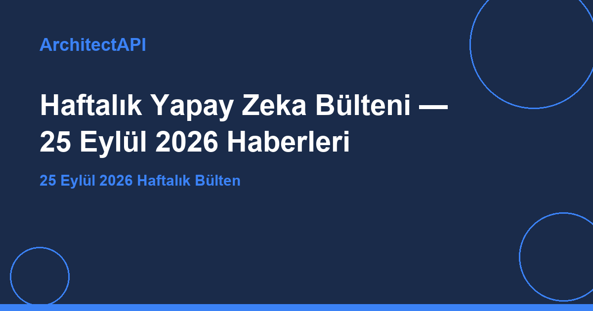 Haftalık Yapay Zeka Bülteni — 25 Eylül 2026 Haberleri